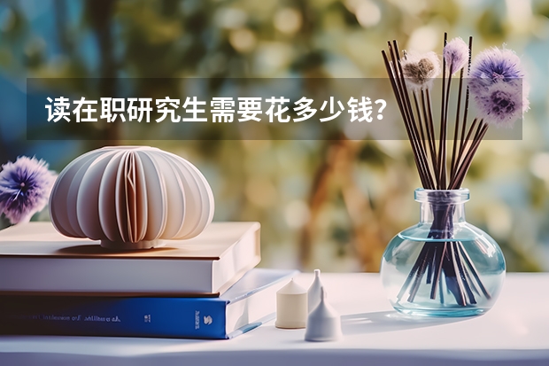 读在职研究生需要花多少钱？