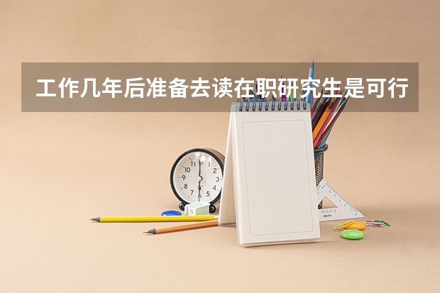工作几年后准备去读在职研究生是可行的吗？有哪些备考建议？
