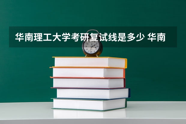 华南理工大学考研复试线是多少 华南理工大学考研复试考的什么