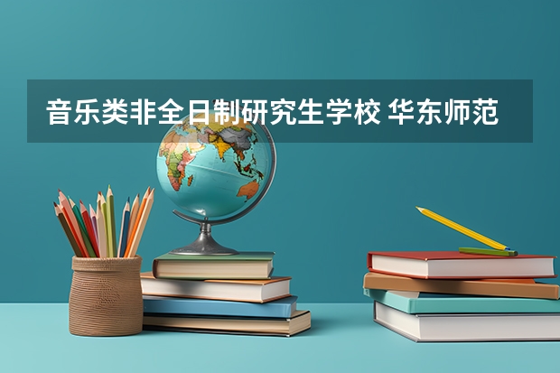 音乐类非全日制研究生学校 华东师范大学音乐非全日制研究生是网络上课么