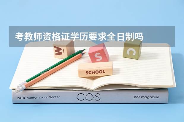 考教师资格证学历要求全日制吗