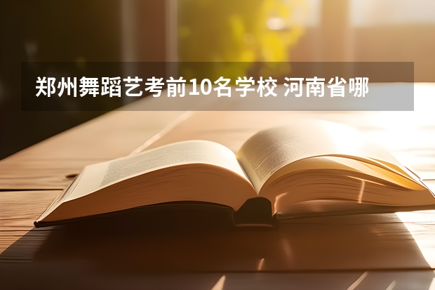 郑州舞蹈艺考前10名学校 河南省哪所大学的体育舞蹈专业好