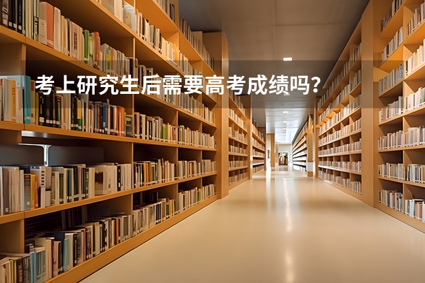 考上研究生后需要高考成绩吗？