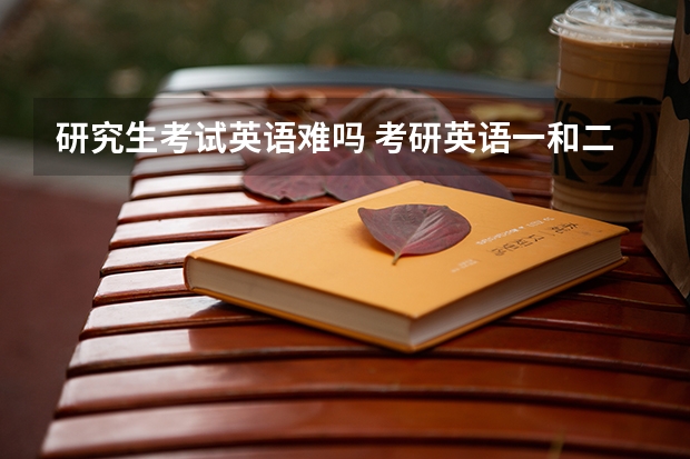 研究生考试英语难吗 考研英语一和二题型及分值