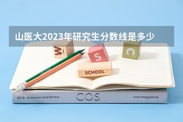 山医大2023年研究生分数线是多少？