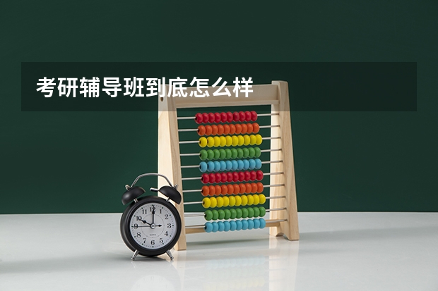 考研辅导班到底怎么样