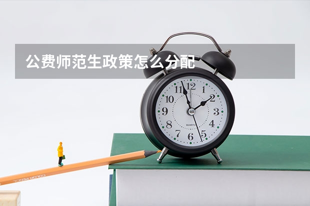 公费师范生政策怎么分配