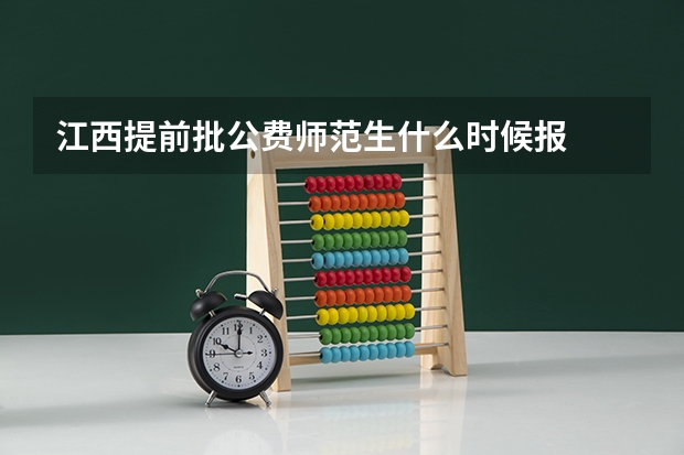 江西提前批公费师范生什么时候报