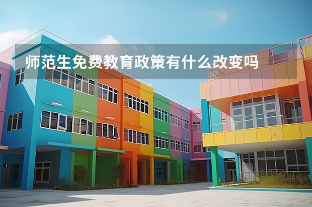 师范生免费教育政策有什么改变吗