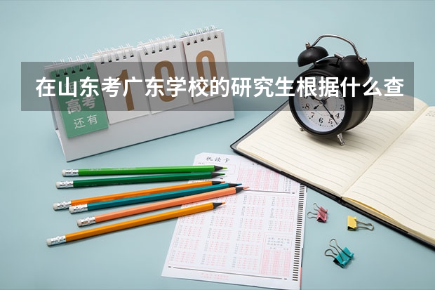 在山东考广东学校的研究生根据什么查成绩