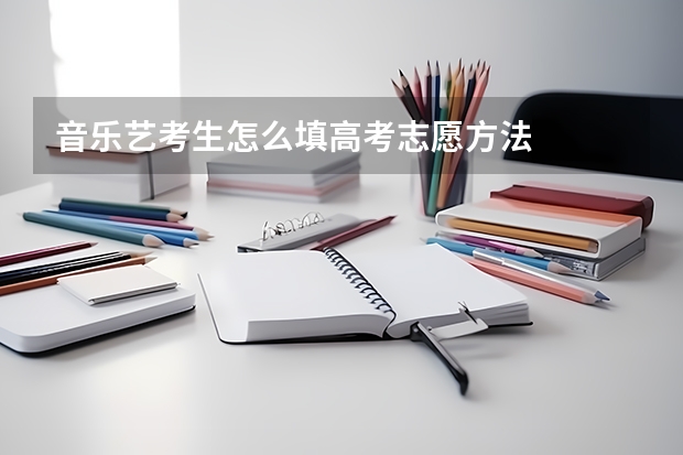 音乐艺考生怎么填高考志愿方法