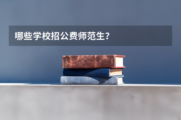 哪些学校招公费师范生？