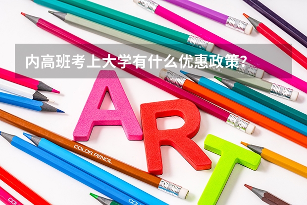 内高班考上大学有什么优惠政策？