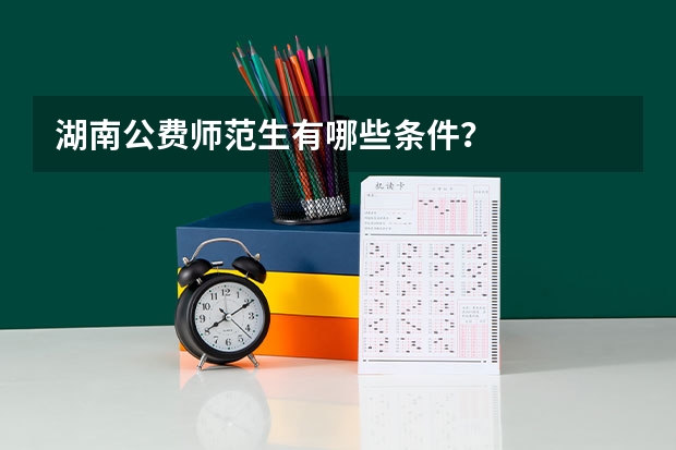 湖南公费师范生有哪些条件？