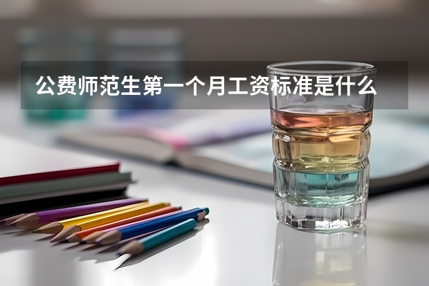 公费师范生第一个月工资标准是什么