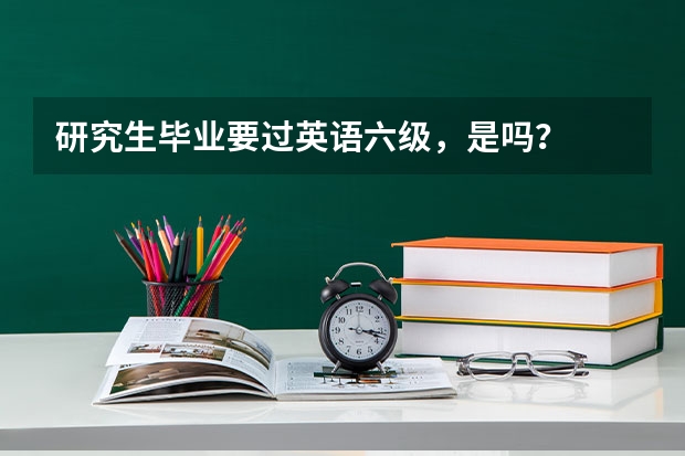 研究生毕业要过英语六级，是吗？