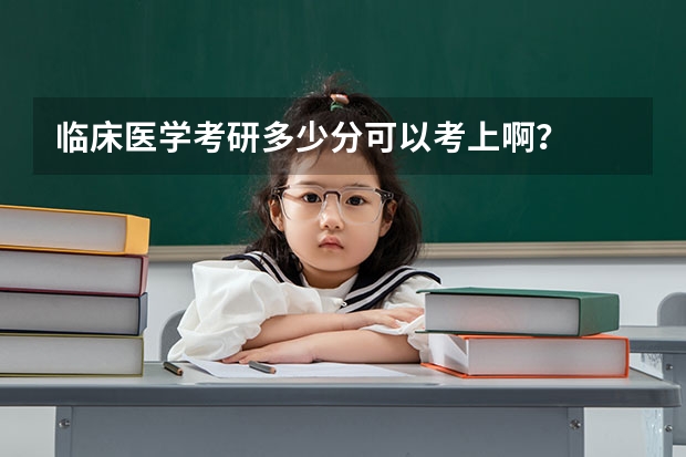 临床医学考研多少分可以考上啊？