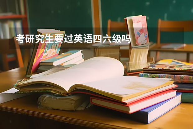 考研究生要过英语四六级吗