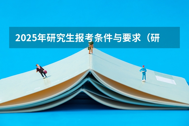 2025年研究生报考条件与要求（研加考研：2025中央民族大学工商管理学考研复试线参考书及考情解析）