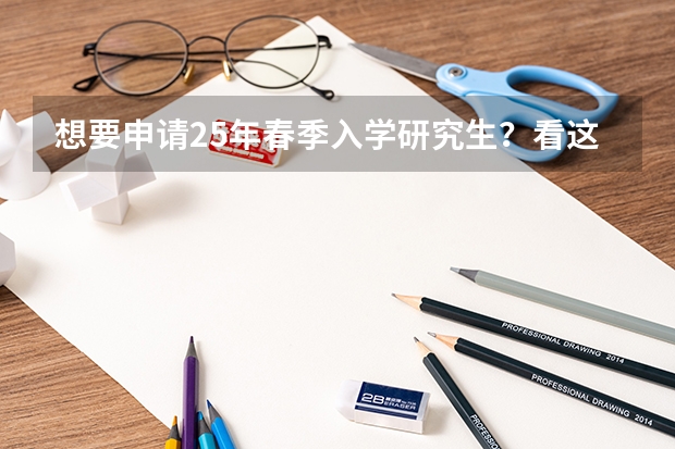 想要申请25年春季入学研究生？看这一篇就够了（考研是否难考？）