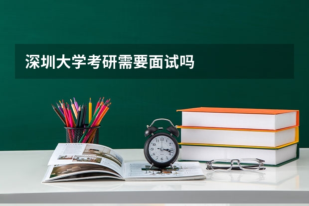 深圳大学考研需要面试吗