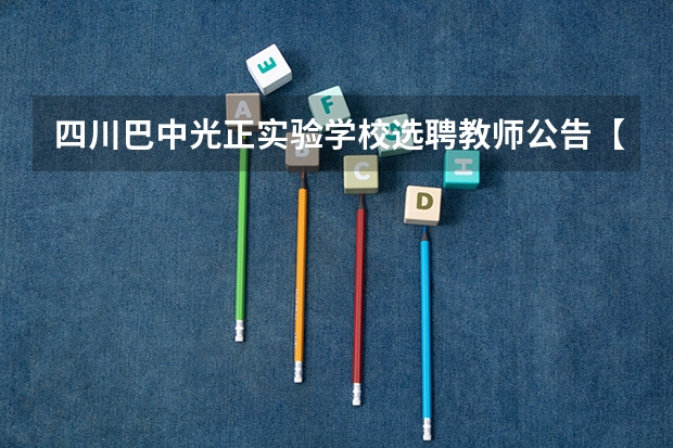 四川巴中光正实验学校选聘教师公告【9人】(下半年四川监狱戒毒系统考试录用公务员(人民警察)公告)