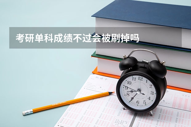考研单科成绩不过会被刷掉吗