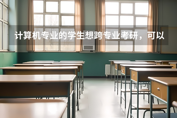 计算机专业的学生想跨专业考研，可以选择哪些专业？
