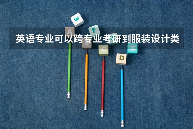 英语专业可以跨专业考研到服装设计类吗？是不是需要绘画功底什么的……可是我只会英语，设计类没有任何基