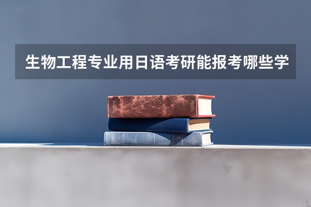 生物工程专业用日语考研能报考哪些学校？