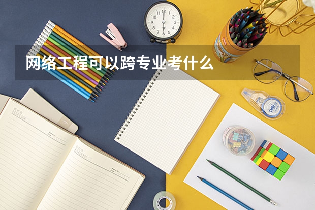 网络工程可以跨专业考什么