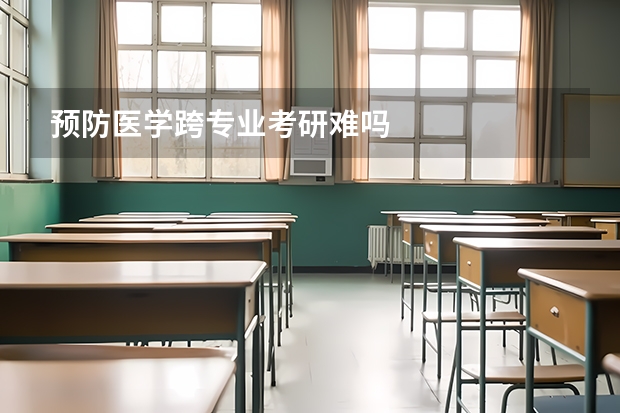 预防医学跨专业考研难吗