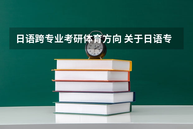 日语跨专业考研体育方向 关于日语专业跨专业考研
