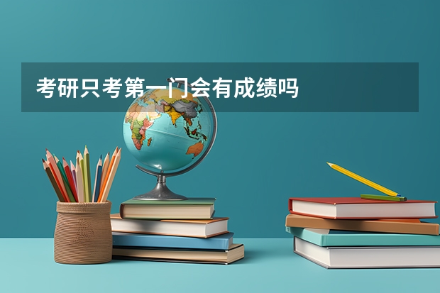 考研只考第一门会有成绩吗