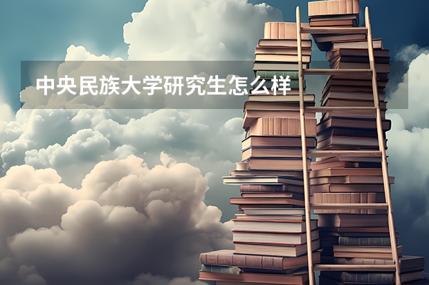 中央民族大学研究生怎么样