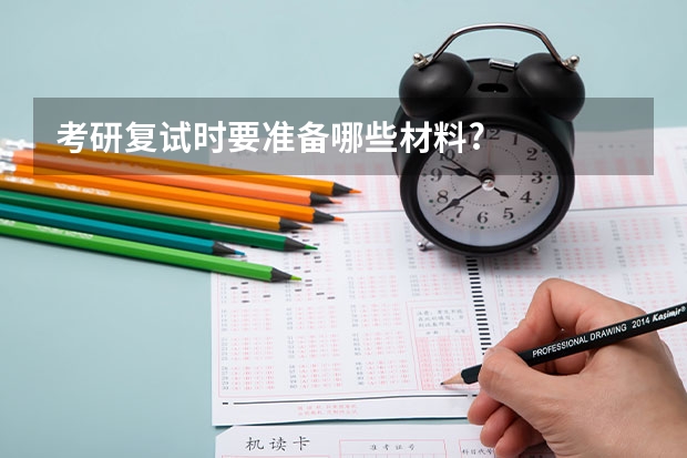 考研复试时要准备哪些材料?
