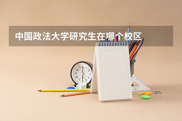 中国政法大学研究生在哪个校区