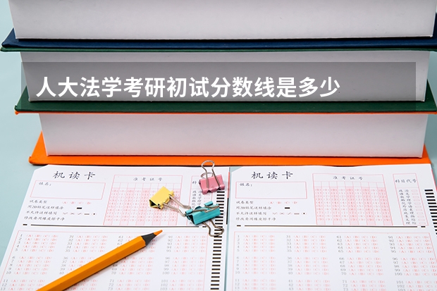 人大法学考研初试分数线是多少