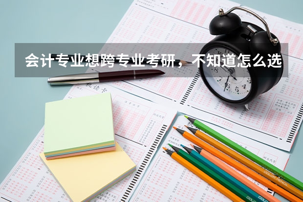 会计专业想跨专业考研，不知道怎么选择