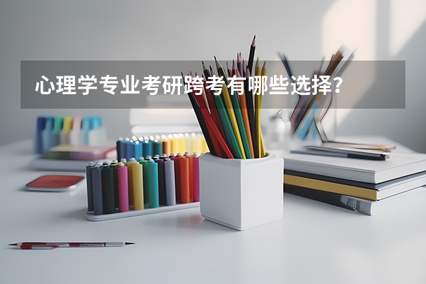心理学专业考研跨考有哪些选择？