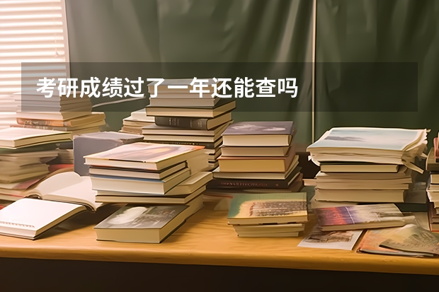 考研成绩过了一年还能查吗