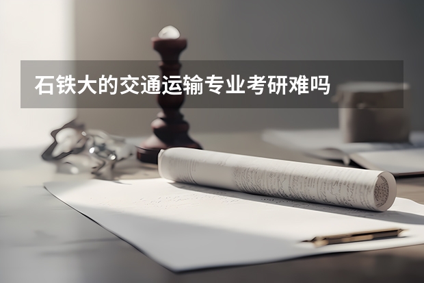 石铁大的交通运输专业考研难吗
