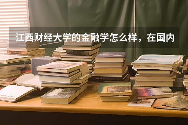 江西财经大学的金融学怎么样，在国内财经类院校里处于什么层次？