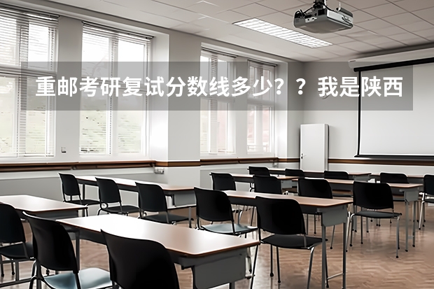 重邮考研复试分数线多少？？我是陕西的，三本，有可能被录吗