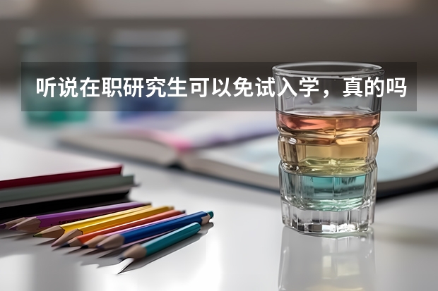 听说在职研究生可以免试入学，真的吗？