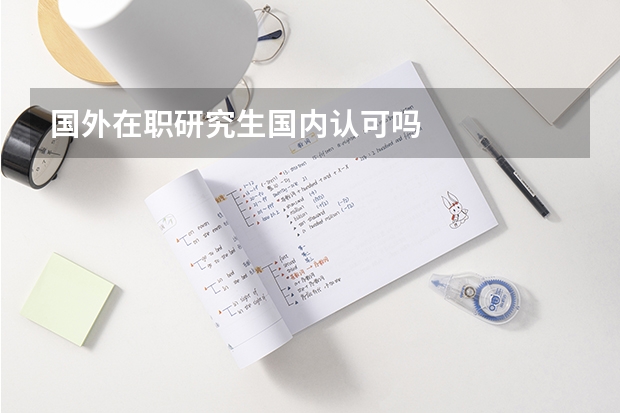 国外在职研究生国内认可吗