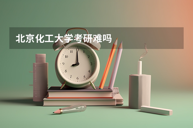 北京化工大学考研难吗