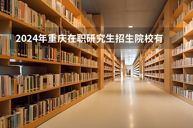 2024年重庆在职研究生招生院校有哪些