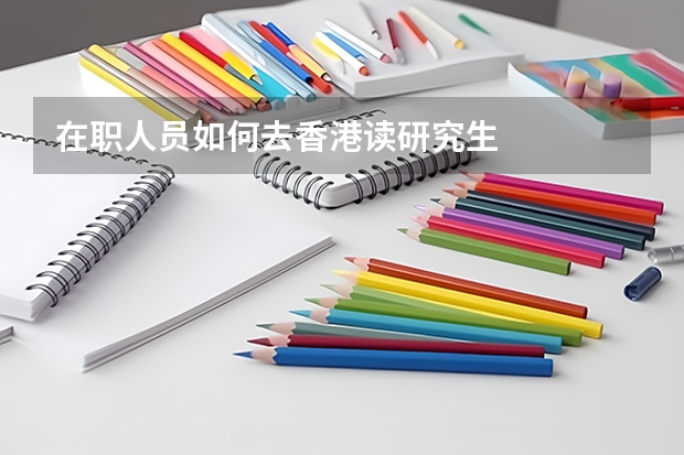 在职人员如何去香港读研究生
