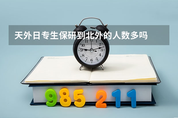 天外日专生保研到北外的人数多吗